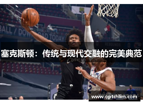 塞克斯顿：传统与现代交融的完美典范